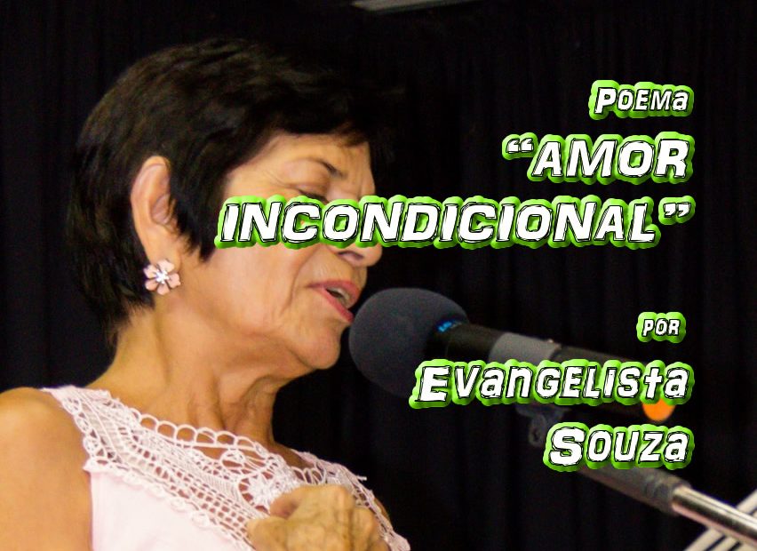 13 - Poema "AMOR INCONDICIONAL" por Evangelista Souza - Pílulas de Poesia