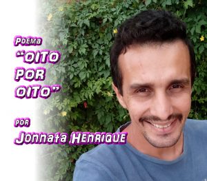 09 - "OITO POR OITO" por Jonnata Henrique - poema - Pílulas de Poesia